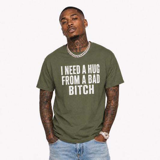 T-Shirt — “I Need a Hug From a Bad Bitch” Graphic Tee