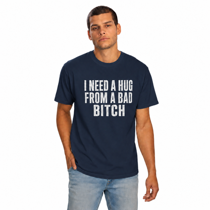 T-Shirt — “I Need a Hug From a Bad Bitch” Graphic Tee
