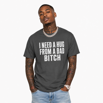 T-Shirt — “I Need a Hug From a Bad Bitch” Graphic Tee