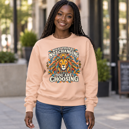 Lion Motivational Crewneck Sweatshirt — "What You Are Not Changing, You Are Choosing"