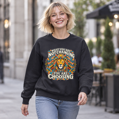 Lion Motivational Crewneck Sweatshirt — "What You Are Not Changing, You Are Choosing"
