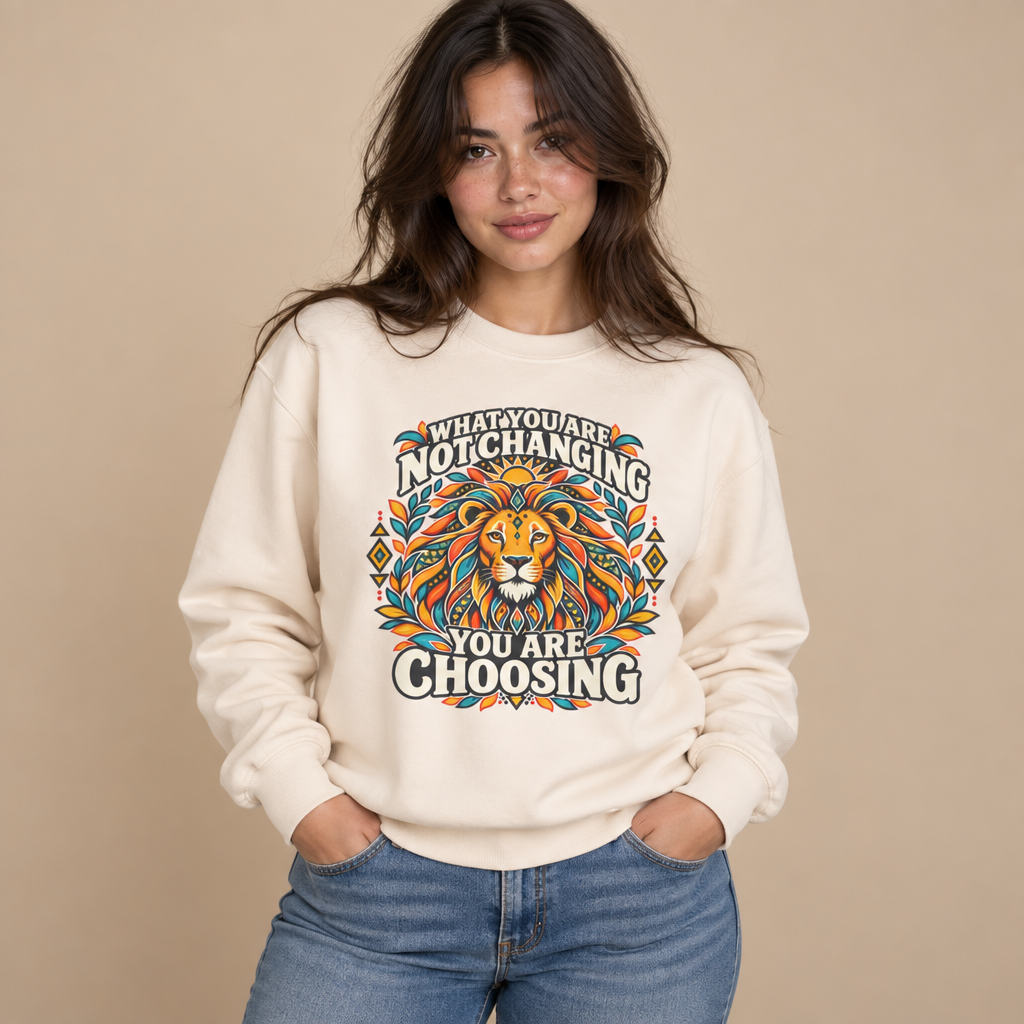 Lion Motivational Crewneck Sweatshirt — "What You Are Not Changing, You Are Choosing"